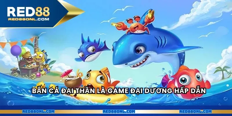 Bắn cá đại thần là game đại dương hấp dẫn