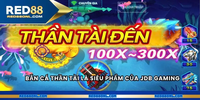Bắn cá thần tài đổi thưởng là siêu phẩm của JDB Gaming