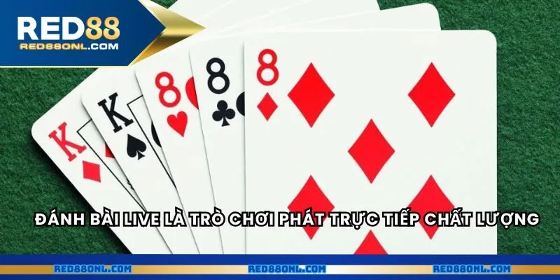 Đánh bài live là trò chơi phát trực tiếp chất lượng