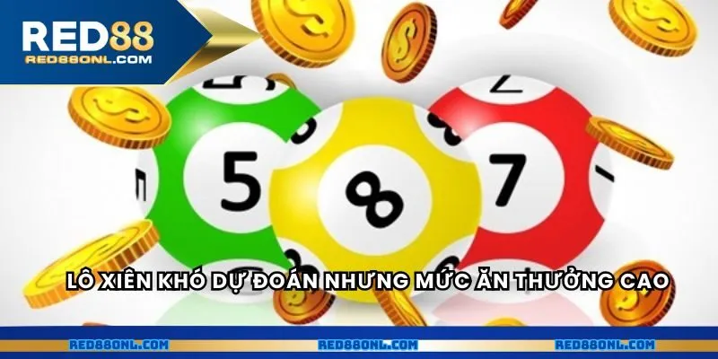 Lô xiên là hình thức khó dự đoán nhưng mức ăn thưởng cao