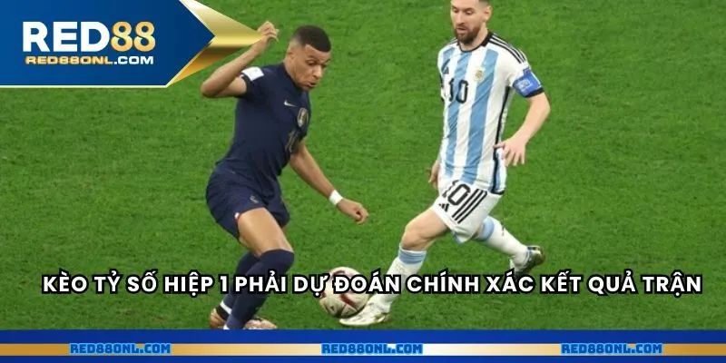 Kèo tỷ số hiệp 1 phải dự đoán chính xác kết quả trận