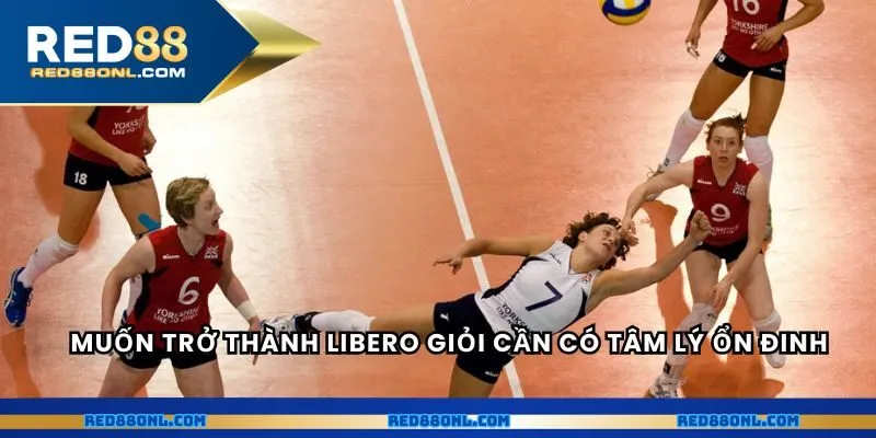 Muốn trở thành Libero giỏi cần có tâm lý ổn đinh