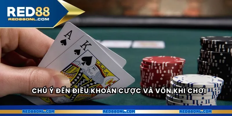 Chú ý đến điều khoản cược và vốn khi chơi