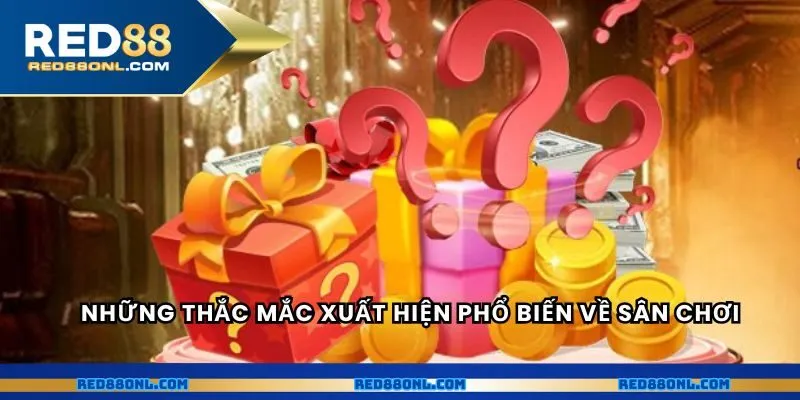 Những thắc mắc xuất hiện phổ biến về sân chơi