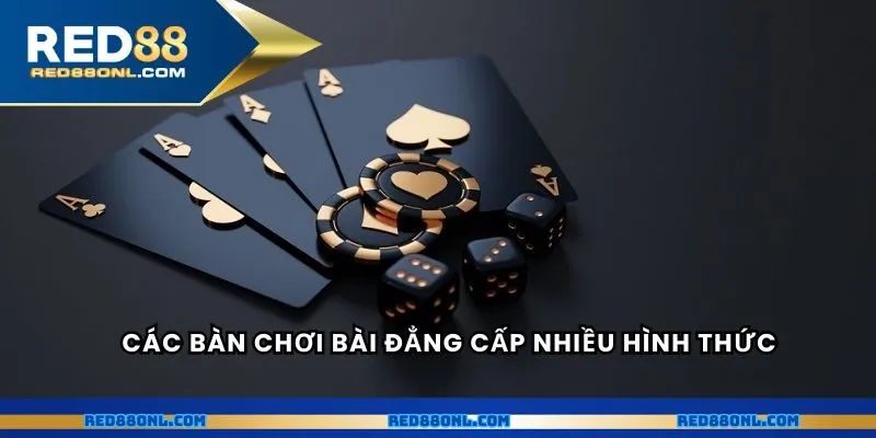Các bàn chơi bài đẳng cấp nhiều hình thức