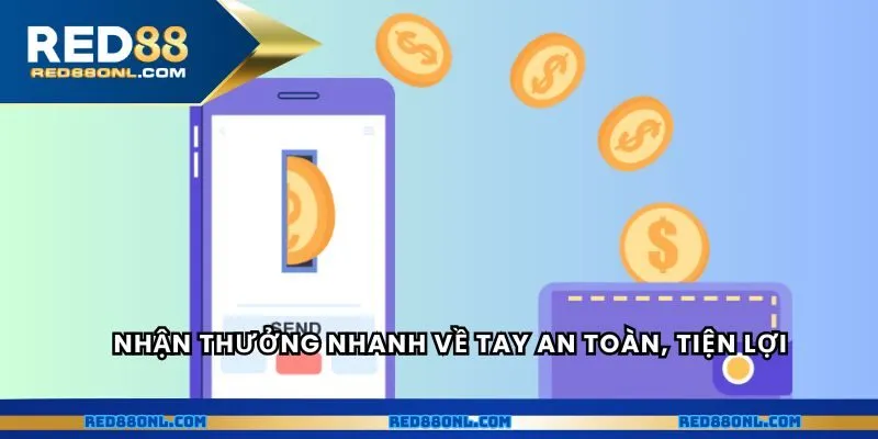 Nhận thưởng nhanh về tay an toàn, tiện lợi