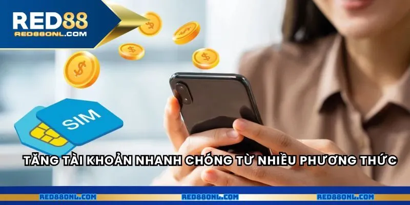 Tăng tài khoản nhanh chóng từ nhiều phương thức