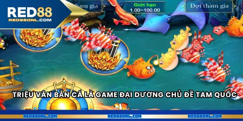 Triệu Vân bắn cá là game đại dương chủ đề Tam Quốc